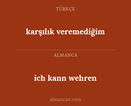 karşılık veremediğim - ich kann wehren