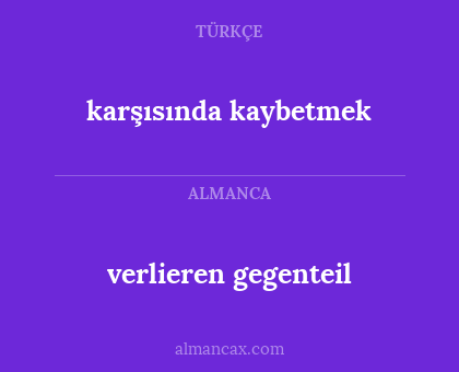 verlieren gegenteil - karşısında kaybetmek