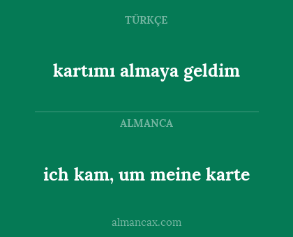 ich kam, um meine karte - kartımı almaya geldim