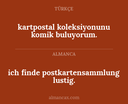 ich finde postkartensammlung lustig. - kartpostal koleksiyonunu komik buluyorum.