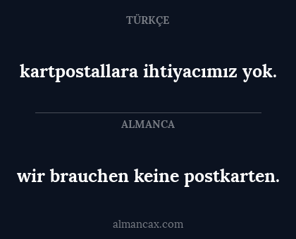 wir brauchen keine postkarten. - kartpostallara ihtiyacımız yok.