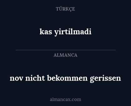 kas yirtilmadi - nov nicht bekommen gerissen
