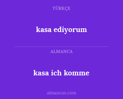 kasa ich komme - kasa ediyorum