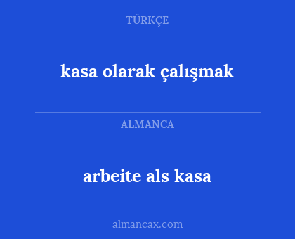 arbeite als
kasa - kasa olarak çalışmak