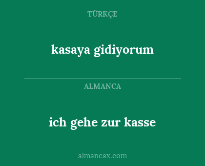 kasaya gidiyorum - ich gehe zur kasse