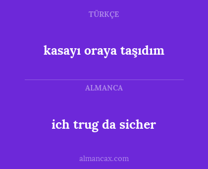 ich trug da sicher - kasayı oraya taşıdım