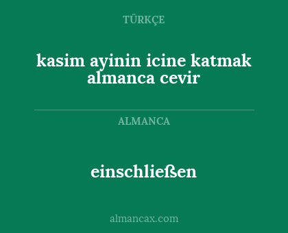 kasim ayinin icine katmak almanca cevir - einschließen