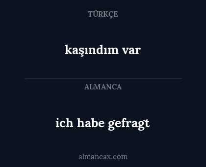 kaşındım var - ich habe gefragt