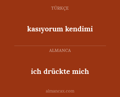 kasıyorum kendimi - ich drückte mich