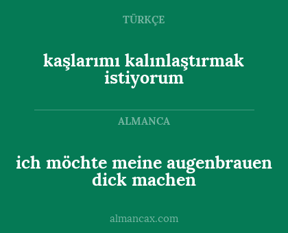 ich möchte meine augenbrauen dick machen - kaşlarımı kalınlaştırmak istiyorum
