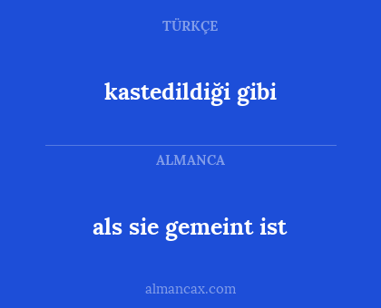 als sie gemeint ist - kastedildiği gibi