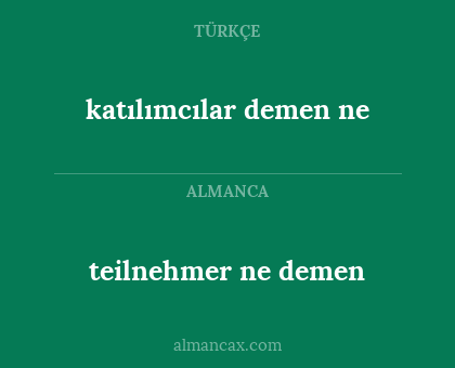 teilnehmer ne demen - katılımcılar demen ne