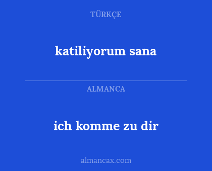 ich komme zu dir - katiliyorum sana