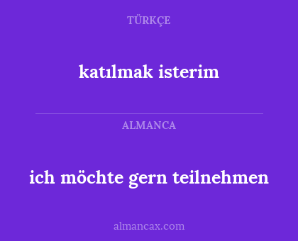 katılmak isterim - ich möchte gern teilnehmen
