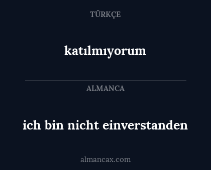 katılmıyorum - ich bin nicht einverstanden