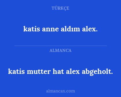 katis mutter hat alex abgeholt. - katis anne aldım alex.