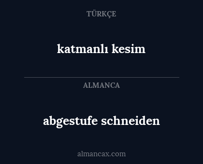 abgestufe schneiden - katmanlı kesim