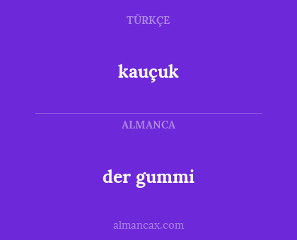 kauçuk - der gummi