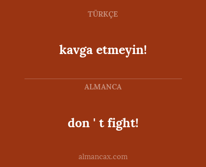 kavga etmeyin! - don ' t fight!