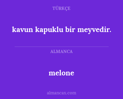 melone - kavun kapuklu bir meyvedir.