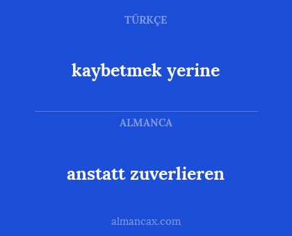 kaybetmek yerine - anstatt zuverlieren