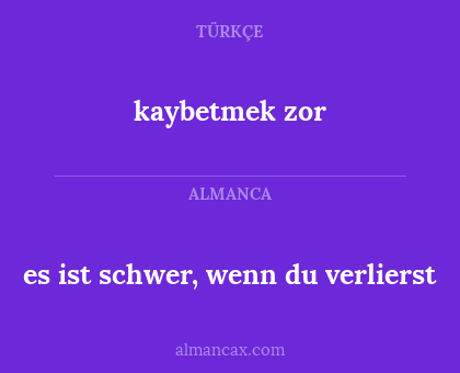 es ist schwer,
wenn du verlierst - kaybetmek zor
