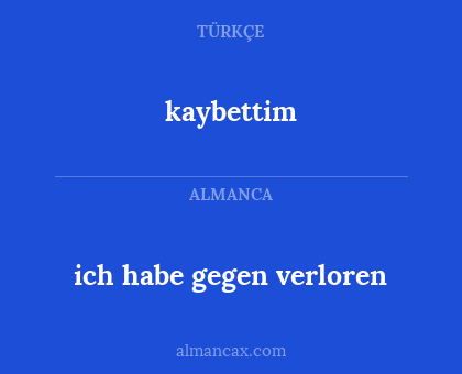 kaybettim - ich habe gegen verloren