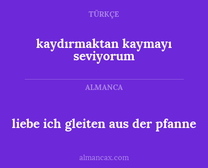 kaydırmaktan kaymayı seviyorum - liebe ich gleiten aus der pfanne