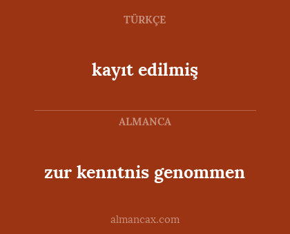 kayıt edilmiş - zur kenntnis genommen