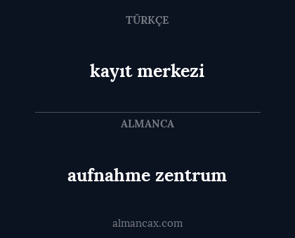 kayıt merkezi - aufnahme zentrum