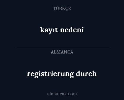 kayıt nedeni - registrierung durch