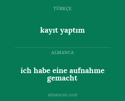 kayıt yaptım - ich habe eine aufnahme gemacht