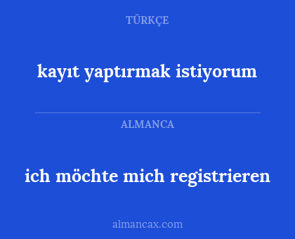 kayıt yaptırmak istiyorum - ich möchte mich registrieren