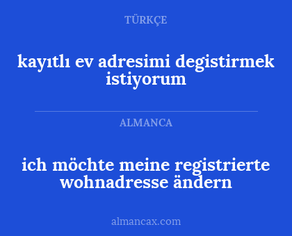 kayıtlı ev adresimi degistirmek istiyorum - ich möchte meine registrierte wohnadresse ändern