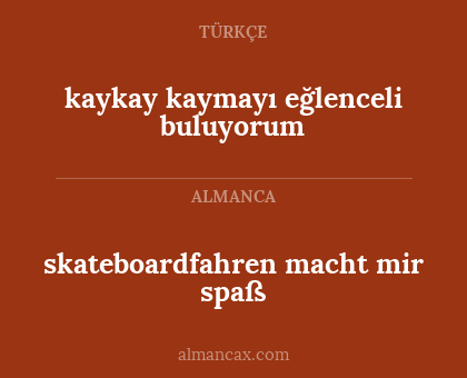 skateboardfahren macht mir spaß - kaykay kaymayı eğlenceli buluyorum