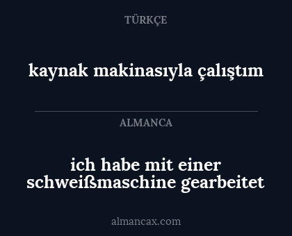 kaynak makinasıyla çalıştım - ich habe mit einer schweißmaschine gearbeitet