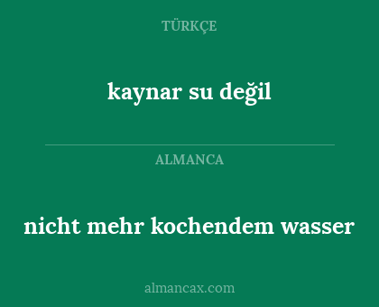 nicht mehr kochendem wasser - kaynar su değil
