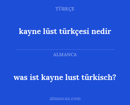 kayne lüst türkçesi nedir - was ist kayne lust türkisch?