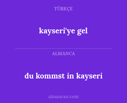 du kommst in kayseri - kayseri'ye gel