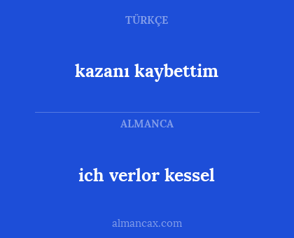 ich verlor kessel - kazanı kaybettim