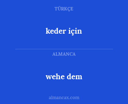 wehe dem - keder için