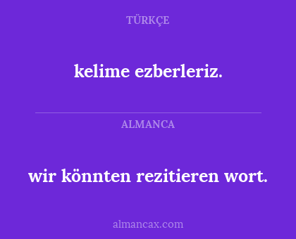 kelime ezberleriz. - wir könnten rezitieren wort.