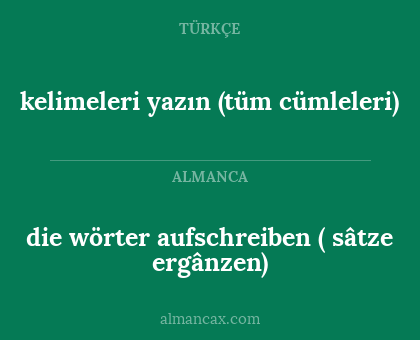 die wörter aufschreiben ( sâtze ergânzen) - kelimeleri yazın (tüm cümleleri)