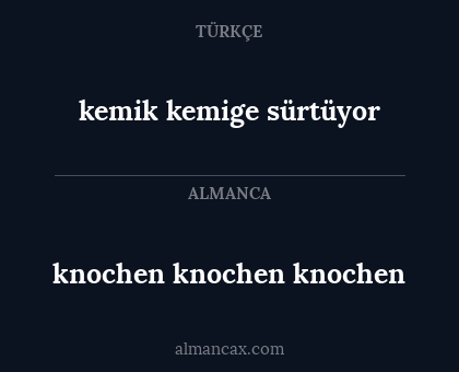 kemik kemige sürtüyor - knochen knochen knochen