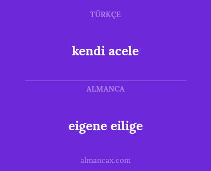 eigene eilige - kendi acele