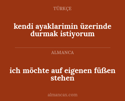 ich möchte auf eigenen füßen stehen - kendi ayaklarimin üzerinde durmak istiyorum