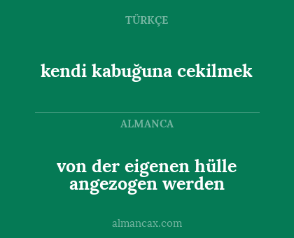 kendi kabuğuna cekilmek - von der eigenen hülle angezogen werden