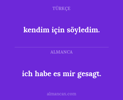 kendim için söyledim. - ich habe es mir gesagt.