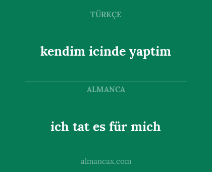 ich tat es für mich - kendim icinde yaptim