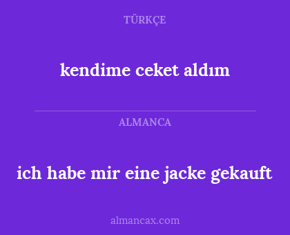 kendime ceket aldım - ich habe mir eine jacke gekauft